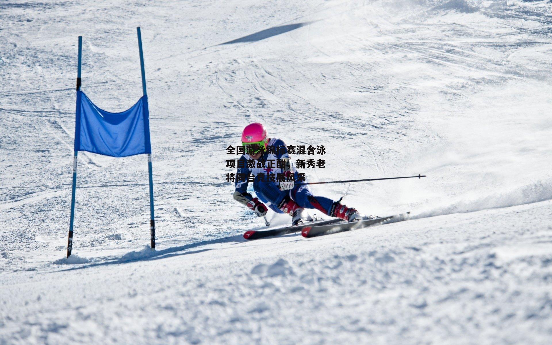 全国游泳锦标赛混合泳项目激战正酣,新秀老将同台竞技展风采