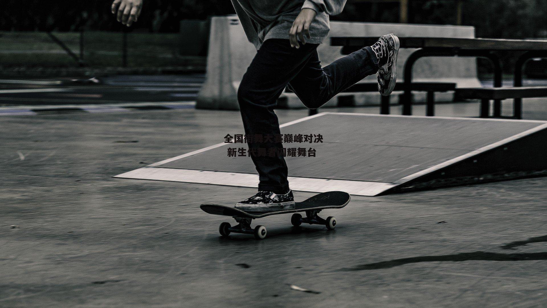 全国街舞大赛巅峰对决 新生代舞者闪耀舞台