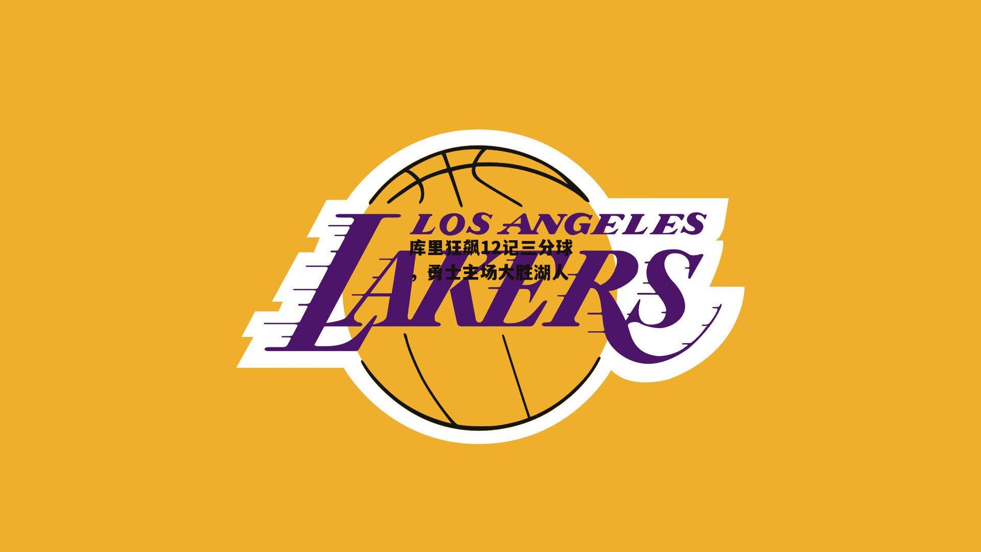 库里狂飙12记三分球,勇士主场大胜湖人