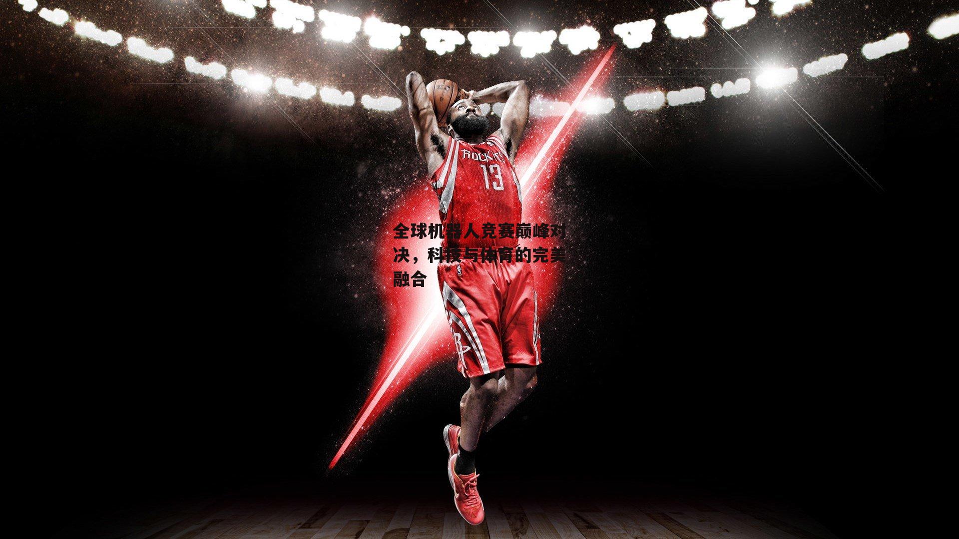 全球机器人竞赛巅峰对决,科技与体育的完美融合