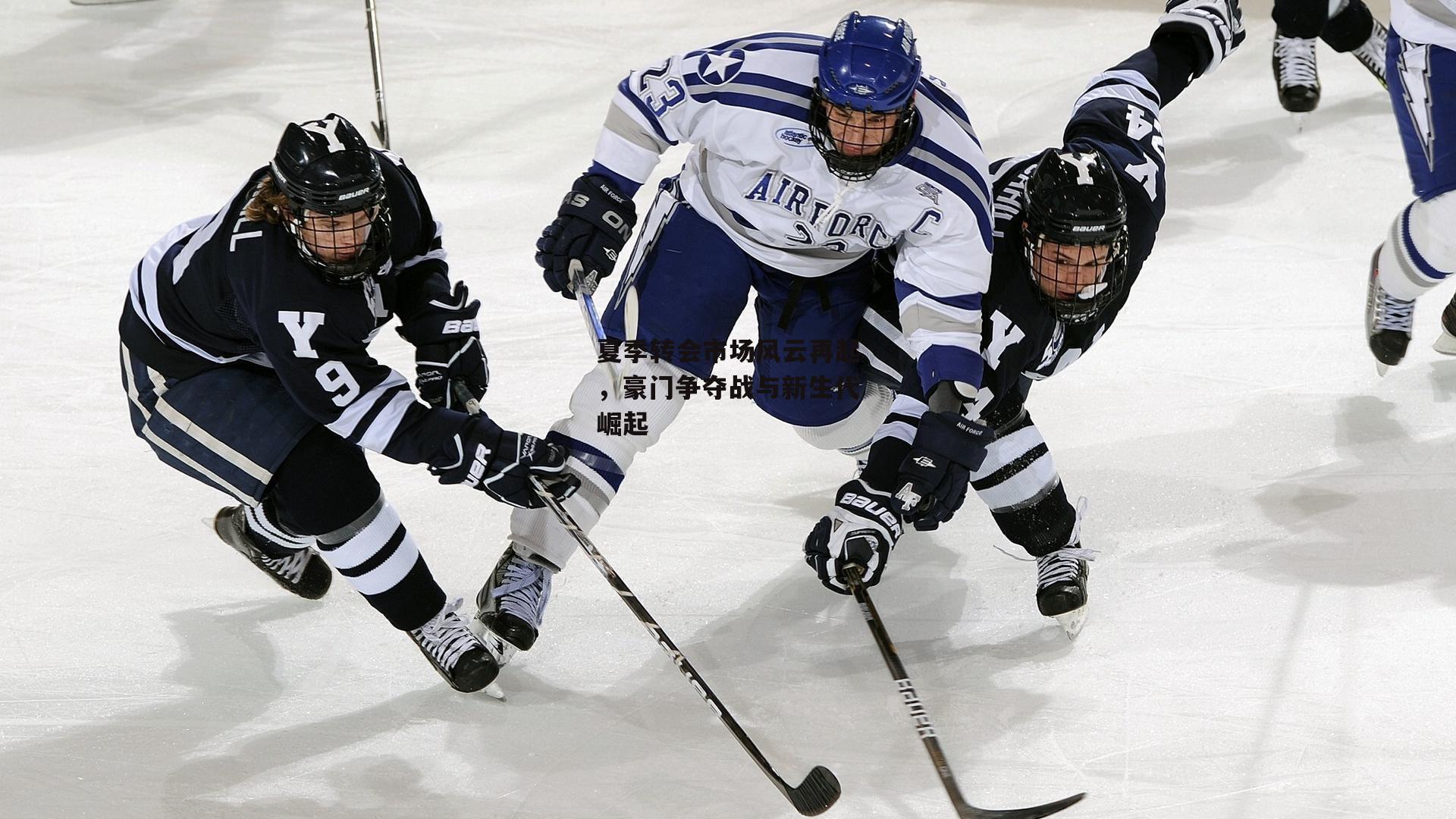 夏季转会市场风云再起,豪门争夺战与新生代崛起
